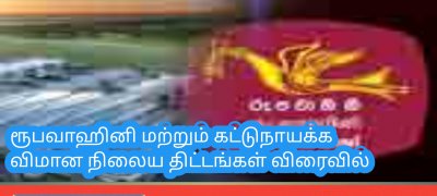 ரூபவாஹினி மற்றும் கட்டுநாயக்க விமான நிலைய திட்டங்கள் வி​ரைவில்