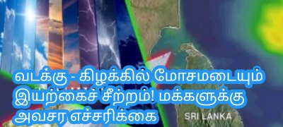 வடக்கு - கிழக்கில் மோசமடையும் இயற்கைச் சீற்றம்! மக்களுக்கு அவசர எச்சரிக்கை
