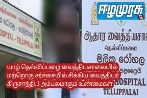 யாழ் தெல்லிப்பழை வைத்தியசாலையில் மற்றொரு சர்ச்சையில் சிக்கிய வைத்தியர் கிருசாந்தி..! அம்பலமாகும் உண்மைகள்