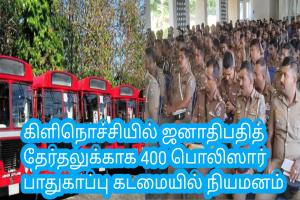 கிளிநொச்சியில் ஜனாதிபதித் தேர்தலுக்காக 400 பொலிஸார் பாதுகாப்பு கடமையில் நியமனம்